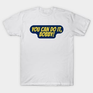 you can do it bobby T-Shirt